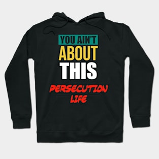 You Ain’t About This Persecution Life Hoodie